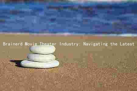 Brainerd Movie Theater Industry: Navigating the Latest Trends and Challenges Amidst the Pandemic