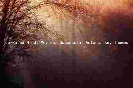 Top-Rated Hindi Movies, Successful Actors, Key Themes, Evolution of Hindi Cinema, and Recent Trends