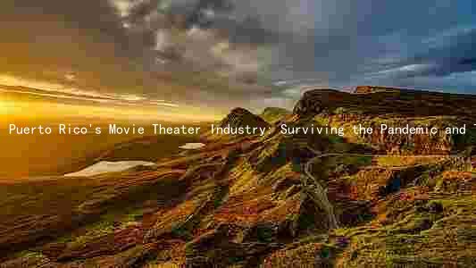 Puerto Rico's Movie Theater Industry: Surviving the Pandemic and Thriving with Innovation