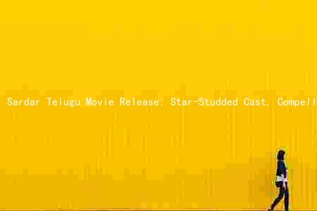 Sardar Telugu Movie Release: Star-Studded Cast, Compelling Plot, and Where to Watch Near You