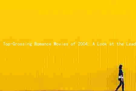 Top-Grossing Romance Movies of 2004: A Look at the Leading Actors, Themes, and Societal Trends