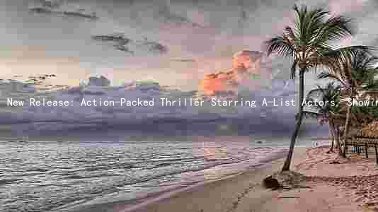 New Release: Action-Packed Thriller Starring A-List Actors, Showing Now