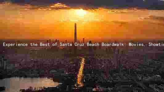 Experience the Best of Santa Cruz Beach Boardwalk: Movies, Showtimes, Ticket Prices, Promotions, and Theater Capacity