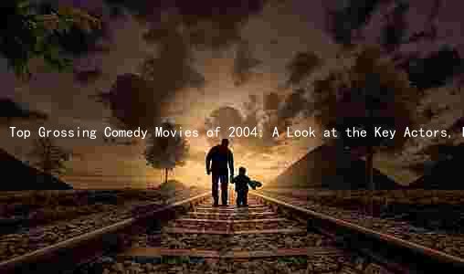 Top Grossing Comedy Movies of 2004: A Look at the Key Actors, Directors, and Memorable Moments