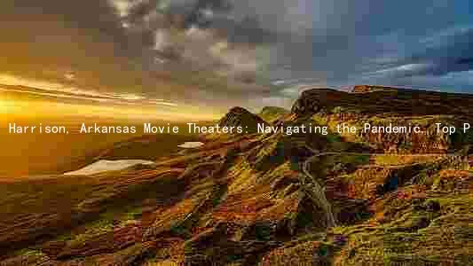 Harrison, Arkansas Movie Theaters: Navigating the Pandemic, Top Picks, and Current Promotions