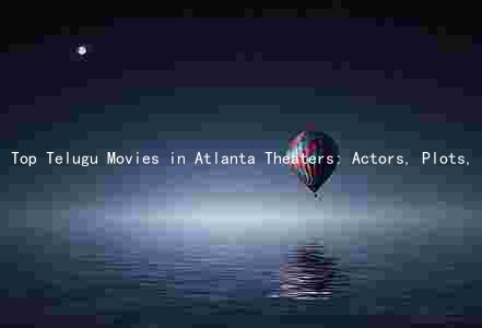 Top Telugu Movies in Atlanta Theaters: Actors, Plots, Reviews, and Upcoming Releases