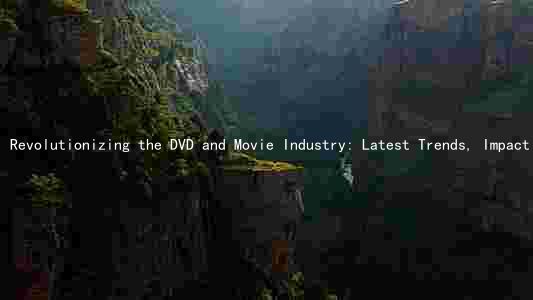 Revolutionizing the DVD and Movie Industry: Latest Trends, Impact of Streaming Services, Key Factors, Challenges, Consumer Viewing Habits