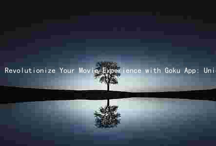 Revolutionize Your Movie Experience with Goku App: Unique Features and Benefits for the Tech-Savvy Audience