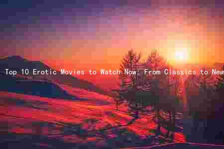 Top 10 Erotic Movies to Watch Now: From Classics to New Releases