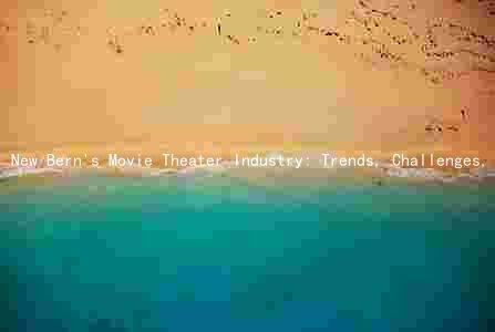 New Bern's Movie Theater Industry: Trends, Challenges, and Adaptations Amid COVID-19
