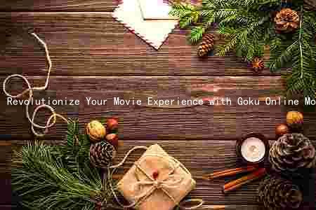 Revolutionize Your Movie Experience with Goku Online Movie App: Unbeatable Features and Pricing