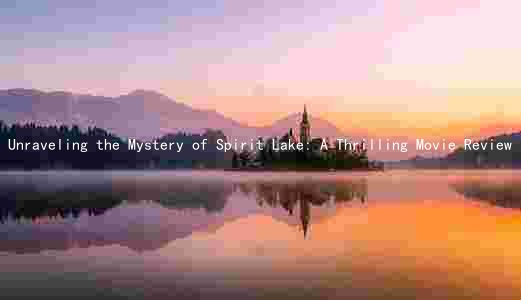 Unraveling the Mystery of Spirit Lake: A Thrilling Movie Review