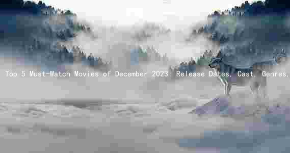 Top 5 Must-Watch Movies of December 2023: Release Dates, Cast, Genres, and Reactions