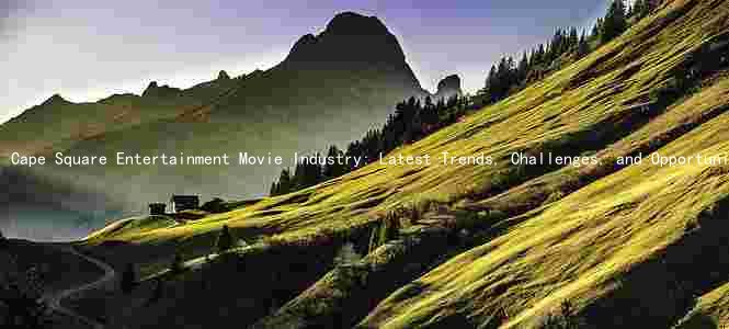 Cape Square Entertainment Movie Industry: Latest Trends, Challenges, and Opportunities