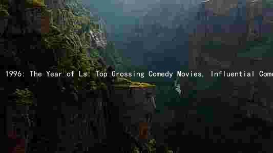 1996: The Year of Ls: Top Grossing Comedy Movies, Influential Comedians, Key Themes, and Reflections