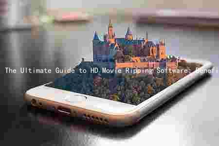 The Ultimate Guide to HD Movie Ripping Software: Benefits, Comparison, Legal Implications, and Best Practices