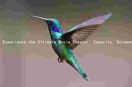 Experience the Ultimate Movie Theater: Capacity, Screens, Movies, Prices, and Promotions