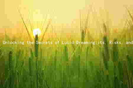 Unlocking the Secrets of Lucid Dreaming:its, Risks, and Techniques for Mastering the Art of Dream Control