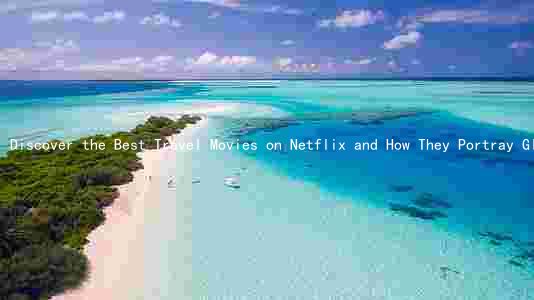 Discover the Best Travel Movies on Netflix and How They Portray Global Cultures