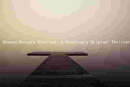 Unseen Horrors Unveiled: A Hauntingly Original Thriller Explores The Dark Side of Humanity