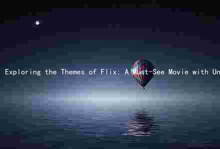 Exploring the Themes of Flix: A Must-See Movie with Unforgettable Characters and a Release Date You Can't Miss