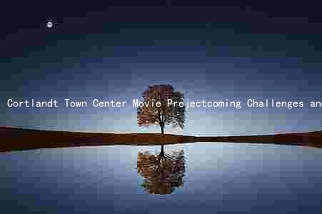 Cortlandt Town Center Movie Projectcoming Challenges and Expected Impact on the Local Community and Economy