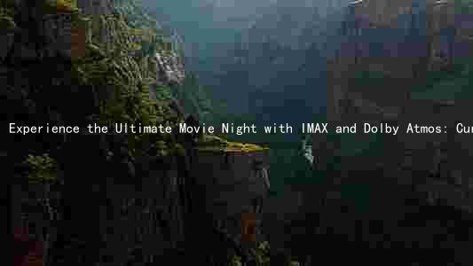 Experience the Ultimate Movie Night with IMAX and Dolby Atmos: Current Showtimes and Discounts