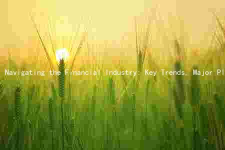 Navigating the Financial Industry: Key Trends, Major Players, Risks, and Opportunities