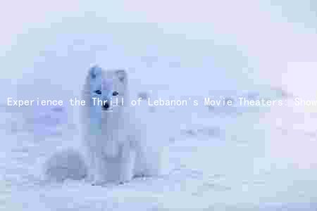 Experience the Thrill of Lebanon's Movie Theaters: Showtimes, Ticket Prices, and Discounts