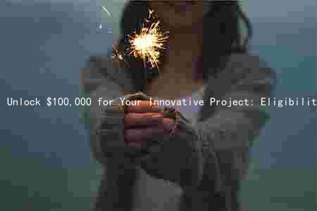 Unlock $100,000 for Your Innovative Project: Eligibility, Requirements, and Deadline