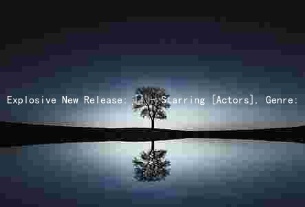 Explosive New Release: [] - Starring [Actors], Genre: [Genre], Release Date: [Date], Reception: [Reception]