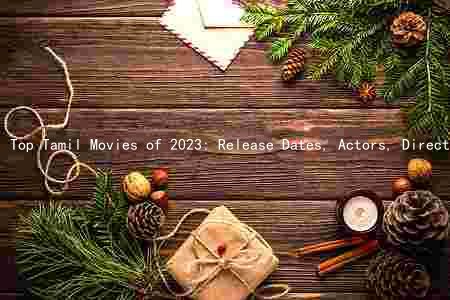 Top Tamil Movies of 2023: Release Dates, Actors, Directors, Genres, and Box Office Expectations