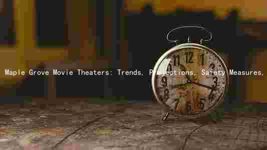 Maple Grove Movie Theaters: Trends, Projections, Safety Measures, Top-Rated Theaters, New Openings, and Streaming Impact
