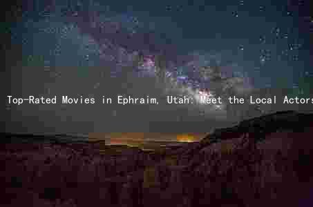 Top-Rated Movies in Ephraim, Utah: Meet the Local Actors and Filmmakers, Explore Themes and Storylines, and Discover Critical and Audience Reactions