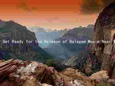 Get Ready for the Release of Balagam Movie Near You: Plot, Cast, Genre, and Ticket Purchase