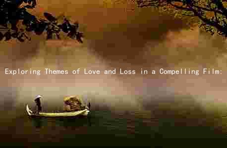 Exploring Themes of Love and Loss in a Compelling Film: A Comparative Analysis of a Classic Romance