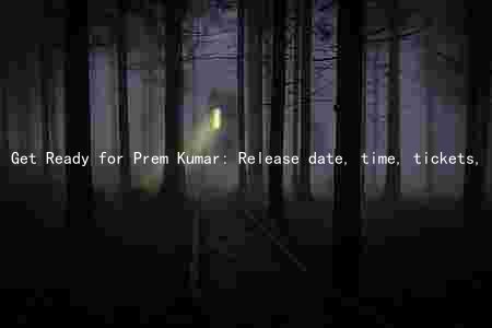 Get Ready for Prem Kumar: Release date, time, tickets, cast, plot, and genre near you